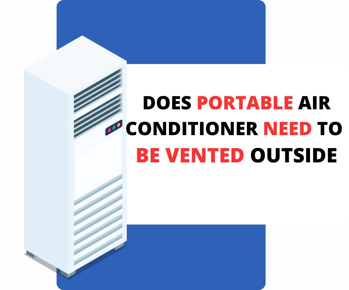 Does Portable Air Conditioner Need To Be Vented Outside ? Quick Guide